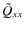 $\tilde{Q}_{xx}$