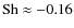 ${\rm Sh}\approx-0.16$