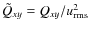 $\tilde{Q}_{xy}=Q_{xy}/u_{\rm rms}^2$