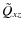 $\tilde{Q}_{xz}$