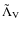 $\tilde{\Lambda}_{\rm V}$