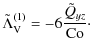 $\displaystyle \tilde{\Lambda}_{\rm V}^{(1)} = -6 \frac{\tilde{Q}_{yz}}{{\rm Co}}\cdot$