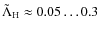 $\tilde{\Lambda}_{\rm H}\approx0.05\ldots0.3$