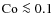 ${\rm Co}\la0.1$