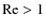 ${\rm Re}>1$
