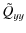$\displaystyle \tilde{Q}_{yy}$