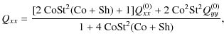 $\displaystyle Q_{xx} = \frac{[2~ {\rm Co}{\rm St}^2 ({\rm Co}+ {\rm Sh})+1] Q_{...
...rm Co}^2 {\rm St}^2 Q_{yy}^{(0)}}{1+4~ {\rm Co}{\rm St}^2 ({\rm Co}+{\rm Sh})},$