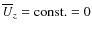 $\overline{U}_z=\mbox{const.}=0$
