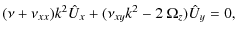 $\displaystyle (\nu+\nu_{xx})k^2 {\hat{U}_x}+(\nu_{xy}k^2-2~\Omega_z) \hat{U}_y = 0,$