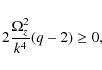 \begin{displaymath}2 \frac{\Omega_z^2}{k^4} (q-2) \ge 0,
\end{displaymath}
