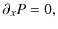$\displaystyle \partial_x P = 0,$