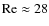 ${\rm Re}\approx 28$