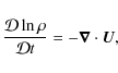 \begin{displaymath}\frac{\mathcal{D} \ln \rho}{\mathcal{D} t} = - \vec{\nabla} \cdot \vec{U},
\end{displaymath}