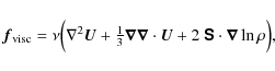 \begin{displaymath}\vec{f}_{\rm visc} = \nu \Big(\nabla^2 \vec{U} +{\textstyle{1...
...ec{U} + 2~ \vec{\mathsf{S}} \cdot \vec{\nabla} \ln \rho \Big),
\end{displaymath}
