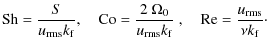 $\displaystyle {\rm Sh}= \frac{S}{u_{\rm rms}k_{\rm f}}, \quad {\rm Co}= \frac{2...
..._{\rm rms}
k_{\rm f}}\;, \quad{\rm Re} = \frac{u_{\rm rms}}{\nu k_{\rm f}}\cdot$