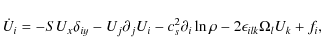 \begin{displaymath}\dot{U}_i = -SU_x \delta_{iy} -U_j\partial_jU_i -c_s^2 \partial_i \ln \rho -2 \epsilon_{ilk} \Omega_l U_k + f_i,
\end{displaymath}
