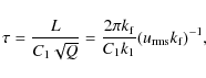 \begin{displaymath}\tau=\frac{L}{C_1 \sqrt{Q}} = \frac{2\pi k_{\rm f}}{C_1 k_1} (u_{\rm rms}k_{\rm f})^{-1},
\end{displaymath}