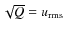 $\sqrt{Q}=u_{\rm rms}$
