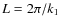 $L=2\pi/k_1$