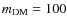 $m_{\rm DM}=100$