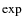 $\exp$