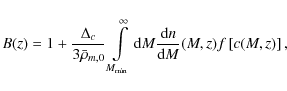 \begin{displaymath}
B(z)=1+\frac{\Delta_c}{3\bar{\rho}_{m,0}}\int\limits_{M_{\rm...
...ty}{\rm d}M\frac{{\rm d}n}{{\rm d}M}(M,z)f\left[c(M,z)\right],
\end{displaymath}