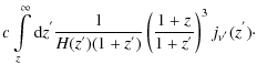 $\displaystyle c\int\limits_{z}^{\infty}{\rm d}z^{'}\frac{1}{H(z^{'})(1+z^{'})}\left(\frac{1+z}{1+z^{'}}\right)^3j_{\nu^{'}}(z^{'})\cdot$