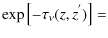 $\displaystyle \exp\left[-\tau_{\nu}(z,z^{'})\right]=$