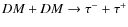 $DM+DM\rightarrow \tau^{-}+\tau^{+}$