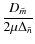 $\displaystyle \frac{D_{\tilde{m}}}{2 \mu \Delta_{\tilde{n}}}$