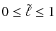 $0\leq\tilde{\ell}\leq1$