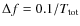$\Delta f=0.1/T_{\rm tot}$