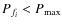 $P_{f_i}<P_{\rm max}$