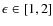 $\epsilon \in [1,2]$
