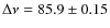 $\Delta \nu=85.9 \pm 0.15$