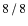 $8\hspace{0.5mm}/\hspace{0.5mm}8$