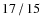 $17\hspace{0.5mm}/\hspace{0.5mm}15$