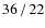 $36\hspace{0.5mm}/\hspace{0.5mm}22$
