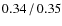 $0.34\hspace{0.5mm}/\hspace{0.5mm}0.35$