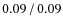 $0.09\hspace{0.5mm}/\hspace{0.5mm}0.09$