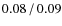 $0.08\hspace{0.5mm}/\hspace{0.5mm}0.09$
