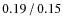 $0.19\hspace{0.5mm}/\hspace{0.5mm}0.15$