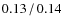 $0.13\hspace{0.5mm}/\hspace{0.5mm}0.14$