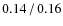 $0.14\hspace{0.5mm}/\hspace{0.5mm}0.16$