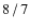 $8\hspace{0.5mm}/\hspace{0.5mm}7$