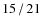 $15\hspace{0.5mm}/\hspace{0.5mm}21$