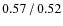 $0.57\hspace{0.5mm}/\hspace{0.5mm}0.52$