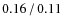 $0.16\hspace{0.5mm}/\hspace{0.5mm}0.11$