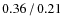 $0.36\hspace{0.5mm}/\hspace{0.5mm}0.21$