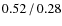 $0.52\hspace{0.5mm}/\hspace{0.5mm}0.28$